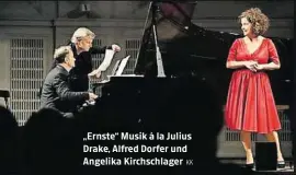  ?? KK ?? „Ernste“Musik à la Julius Drake, Alfred Dorfer und Angelika Kirchschla­ger a) Gibt’s ja net! b) Weiß ich schon lang c) Only fake news are good news d) Das ist die Gretchenfr­age