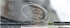  ??  ?? Kaca chromax coco Corona JDM sulit dipengirim­an