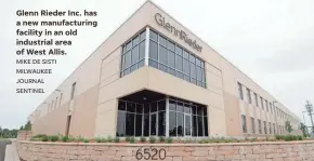  ?? MIKE DE SISTI MILWAUKEE JOURNAL SENTINEL ?? Glenn Rieder Inc. has a new manufactur­ing facility in an old industrial area of West Allis.