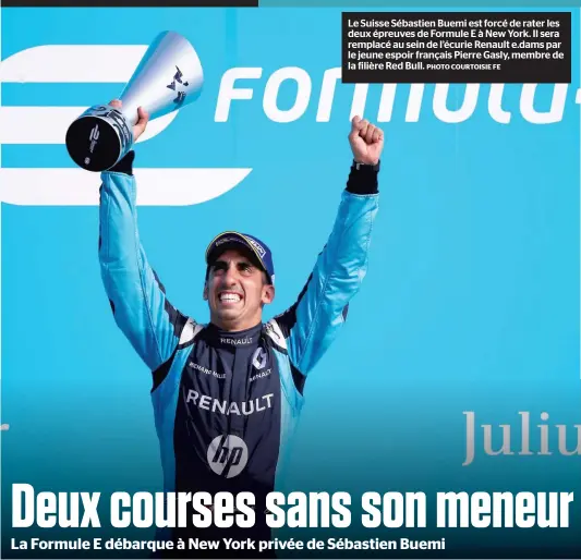  ?? PHOTO COURTOISIE FE ?? Le Suisse Sébastien Buemi est forcé de rater les deux épreuves de Formule E à New York. Il sera remplacé au sein de l’écurie Renault e.dams par le jeune espoir français Pierre Gasly, membre de la filière Red Bull.