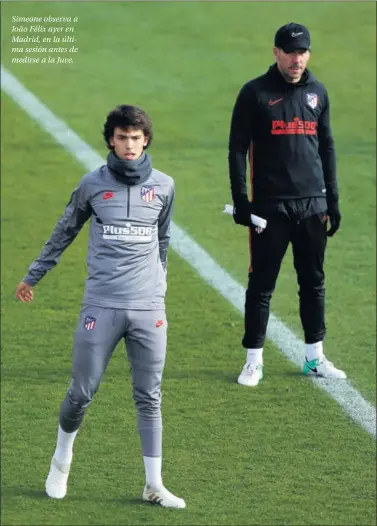  ??  ?? Simeone observa a João Félix ayer en Madrid, en la última sesión antes de medirse a la Juve.