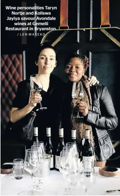  ?? / LEN MASEKO ?? Wine personalit­ies Taryn Nortje and Koliswa Jayiya savour Avondale wines at Gemelli Restaurant in Bryanston.