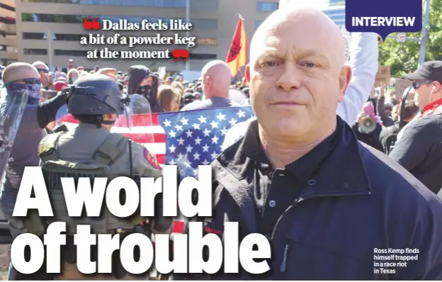  ??  ?? Dallas feels like a bit of a powder keg at the moment ross Kemp finds himself trapped in a race riot in texas