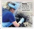  ??  ?? PERIL
Tackling first live landmine