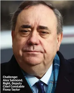  ??  ?? Challenge: Alex Salmond. Right, Deputy Chief Constable Fiona Taylor