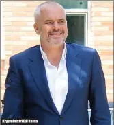  ??  ?? Kryeminist­ri Edi Rama