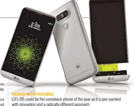  ??  ?? PACKED WITH FEATURES
LG’s G5 could be the comeback phone of the year as it is jam-packed with innovation and a radically different approach