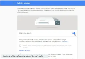  ??  ?? Turn ’em all off. Except for watched videos. That one’s useful.