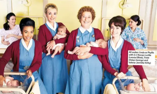  ??  ?? All smiles: Linda as Phyllis with (l-r) Nurses Lucille (Leonie Elliott), Trixie (Helen George) and Valerie (Jennifer Kirby)