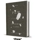  ??  ?? ‘Pew’
By Catherine Lacey Farrar, Straus & Giroux 207 pages, $26