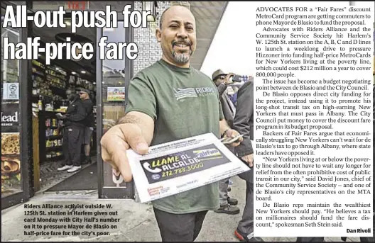  ??  ?? Riders Alliance activist outside W. 125th St. station in Harlem gives out card Monday with City Hall’s number on it to pressure Mayor de Blasio on half-price fare for the city’s poor. Dan Rivoli