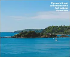  ??  ?? Plymouth Sound could be the UK’s first National Marine Park