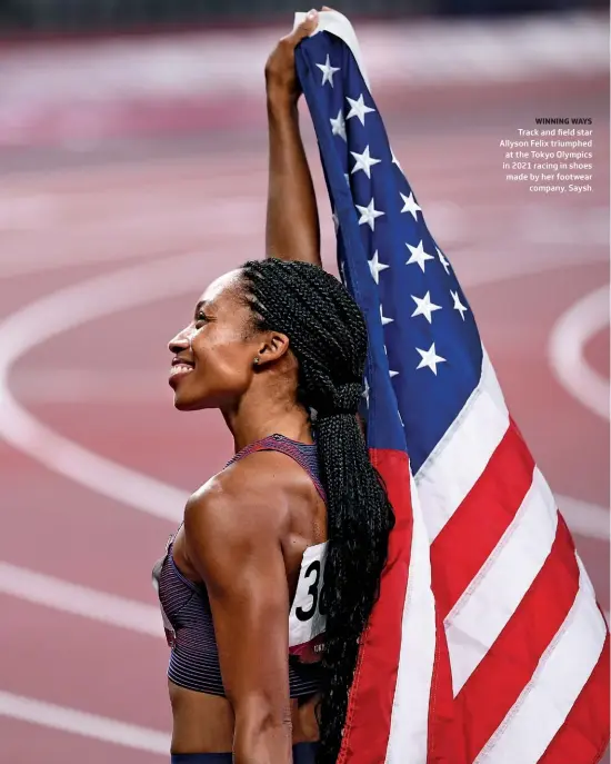  ?? ?? WINNING WAYS Track and field star Allyson Felix triumphed at the Tokyo Olympics in 2021 racing in shoes made by her footwear company, Saysh.