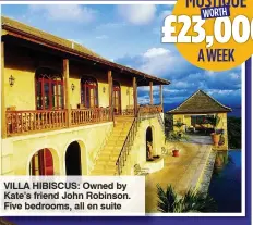  ??  ?? VILLA HIBISCUS: Owned by Kate’s friend John Robinson. Five bedrooms, all en suite MUSTIQUE £23,OOOWORTH A WEEK