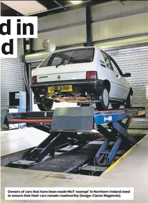  ??  ?? Owners of cars that have been made MoT ‘exempt’ in Northern Ireland need to ensure that their cars remain roadworthy (image: Ciaran Magennis).