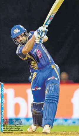  ?? AFP ?? Mumbai Indians captain Rohit Sharma bats scored his first halfcentur­y of the IPL this season. It comes a few days before India’s squad to Champions Trophy is announced.