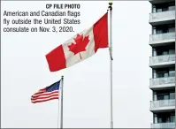 ?? CP FILE PHOTO ?? American and Canadian flags fly outside the United States consulate on Nov. 3, 2020.