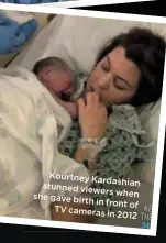  ??  ?? Kourtney
Kardashian stunned viewers
when she gave birth
in front of TV cameras
in 2012
