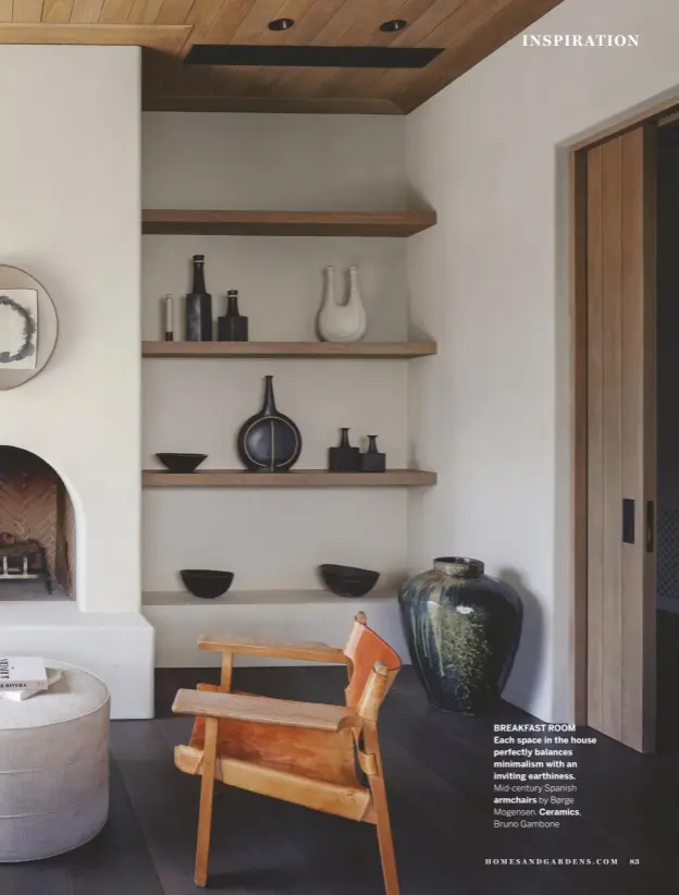  ??  ?? BREAKFAST ROOM
Each space in the house perfectly balances minimalism with an inviting earthiness.
Mid-century Spanish armchairs by Børge Mogensen. Ceramics, Bruno Gambone