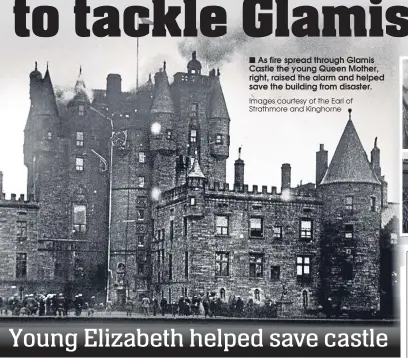  ?? Images courtesy of the Earl of Strathmore and Kinghorne ?? As fire spread through Glamis Castle the young Queen Mother, right, raised the alarm and helped save the building from disaster.