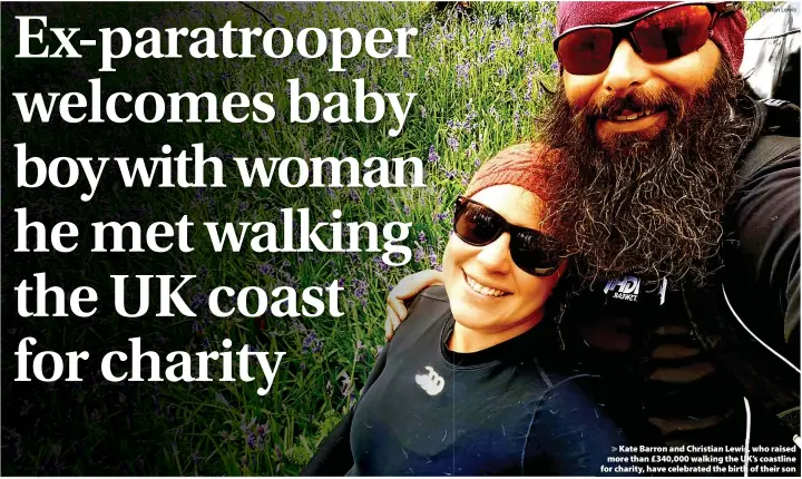  ?? Christian Lewis ?? > Kate Barron and Christian Lewis, who raised more than £340,000 walking the UK’s coastline for charity, have celebrated the birth of their son