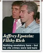  ??  ?? Nothing revelatory here – but his vile crimes were laid bare Jeffrey Epstein: Filthy Rich