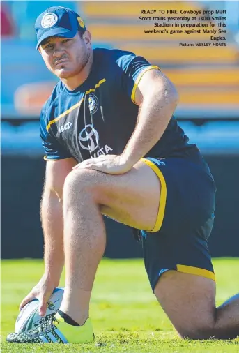  ?? Picture: WESLEY MONTS ?? READY TO FIRE: Cowboys prop Matt Scott trains yesterday at 1300 Smiles
Stadium in preparatio­n for this weekend’s game against Manly Sea
Eagles.