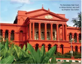  ??  ?? The Karnataka High Court, or Attara Kacheri, was built by Emperor Tipu Sultan.