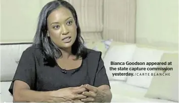  ?? /CARTE BLANCHE ?? Bianca Goodson appeared at the state capture commission yesterday.