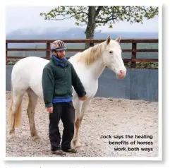  ??  ?? Jock says the healing benefits of horses work both ways