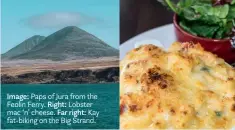  ??  ?? Image: Paps of Jura from the Feolin Ferry. Right: Lobster mac ‘n’ cheese. Far right: Kay fat-biking on the Big Strand.