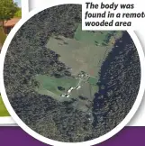  ??  ?? The body was found in a remote wooded area