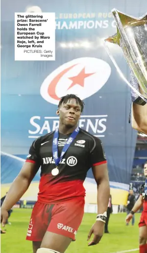  ?? PICTURES: Getty Images ?? The glittering prize: Saracens’ Owen Farrell holds the European Cup watched by Maro Itoje, left, and George Kruis