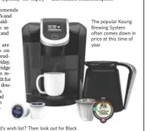  ??  ?? The popular Keurig Brewing System often comes down in price at this time of year.