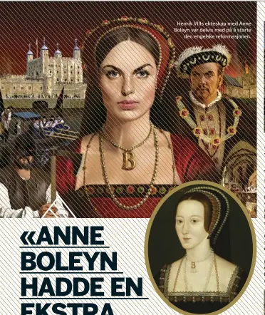  ??  ?? Henrik VIIIs ekteskap med Anne Boleyn var delvis med på å starte
den engelske reformasjo­nen. De fleste malerier av den kontrovers­ielle dronningen ble ødelagt etter hennes død.