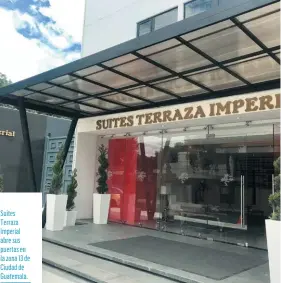  ??  ?? Suites Terraza Imperial abre sus puertas en la zona 13 de Ciudad de Guatemala.