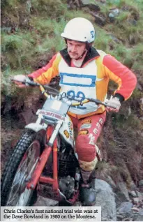 ??  ?? Chris Clarke’s first national trial win was at the Dave Rowland in 1980 on the Montesa.