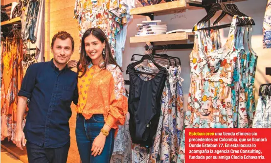  ??  ?? Esteban creó una tienda efímera sin precedente­s en Colombia, que se llamará Donde Esteban 77. En esta locura lo acompaña la agencia Creo Consulting, fundada por su amiga Cloclo Echavarría.