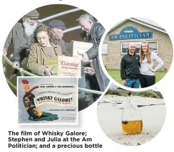  ??  ?? The film of Whisky Galore; Stephen and Julia at the Am Politician; and a precious bottle