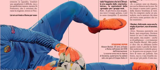  ??  ?? STAGIONE SUPER Alisson Becker, 25 anni, arrivato a Roma nell’estate del 2016 dall’Internacio­nal. Lo scorso anno era la riserva di Szczesny, quest’anno ha saltato solo una gara di Coppa Italia