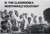  ??  ?? IS THE CLASSROOM A WORTHWHILE VOCATION?