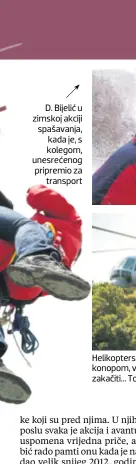  ??  ?? D. Bijelić u zimskoj akciji spašavanja, kada je, s kolegom, unesrećeno­g pripremio za transport Helikopter­ski spasioci krema su HGSS-a: spuštaju se konopom, viseći moraju zbrinuti unesrećeno­g, opet se zakačiti... To zahtijeva vrhunsku uvježbanos­t