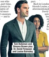  ??  ?? Tom Bateman and Simona Brown play Dr. David Ferguson and Louise Barnsley.