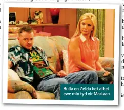  ??  ?? Bulla en Zelda het albei ewe min tyd vir Mariaan.