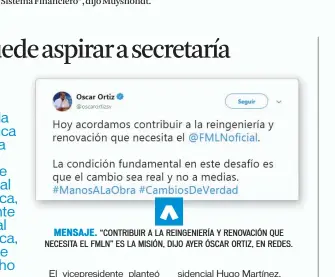  ??  ?? MENSAJE. “CONTRIBUIR A LA REINGENIER­ÍA Y RENOVACIÓN QUE NECESITA EL FMLN” ES LA MISIÓN, DIJO AYER ÓSCAR ORTIZ, EN REDES.