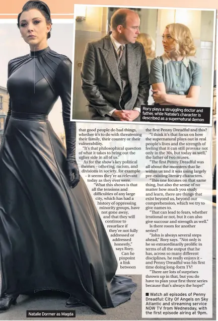  ??  ?? Natalie Dormer as Magda
Rory plays a struggling doctor and father, while Natalie’s character is described as a supernatur­al demon
Watch all episodes of Penny Dreadful: City Of Angels on Sky Atlantic and streaming service NOW TV from Wednesday, with the first episode airing at 9pm.