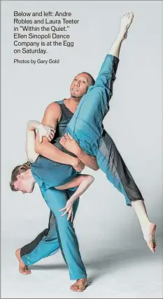  ?? Photos by Gary Gold ?? Below and left: Andre Robles and Laura Teeter in "Within the Quiet." Ellen Sinopoli Dance Company is at the Egg on Saturday.