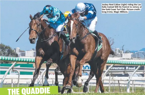  ?? Picture credit: Greg Irvine, Magic Millions. ?? Jockey Noel Callow (right) riding the Les Kelly trained Will He Foxtrot to victory at the Gold Coast Turf Club.