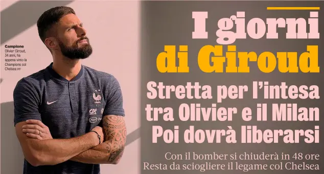  ?? IPP ?? Campione Olivier Giroud, 34 anni, ha appena vinto la Champions col Chelsea