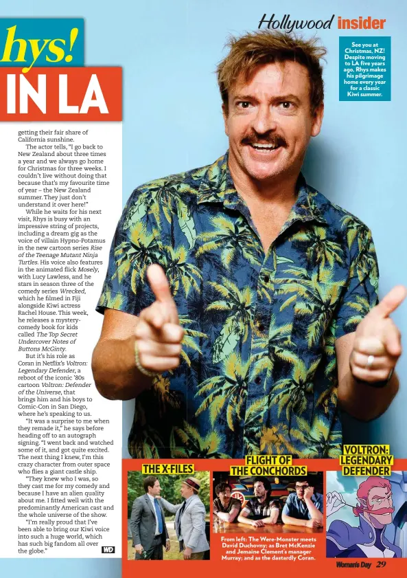  ??  ?? From left: The Were-Monster meets David Duchovny; as Bret McKenzie and Jemaine Clement’s manager Murray; and as the dastardly Coran. See you at Christmas, NZ! Despite moving to LA five years ago, Rhys makes his pilgrimage home every year for a classic Kiwi summer.